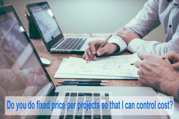 DO YOU DO FIXED FEES PER PROJECTS THAT WAY I CAN CONTROL COST
