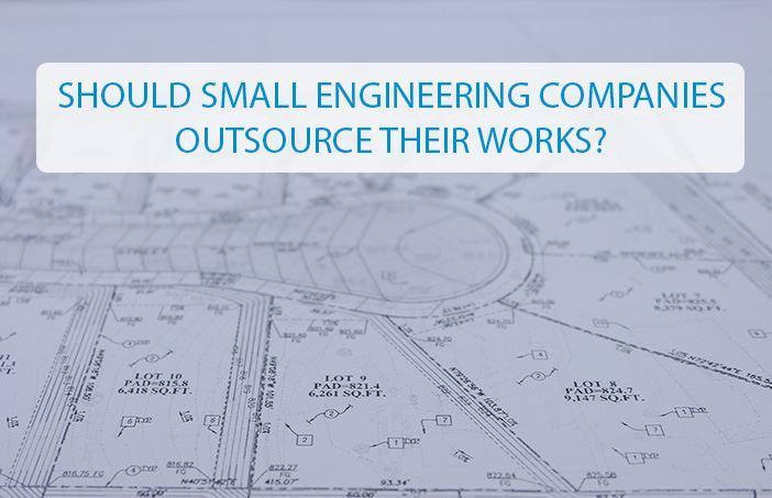 SHOULD SMALL ENGINEERING COMPANIES OUTSOURCE THEIR WORKS?