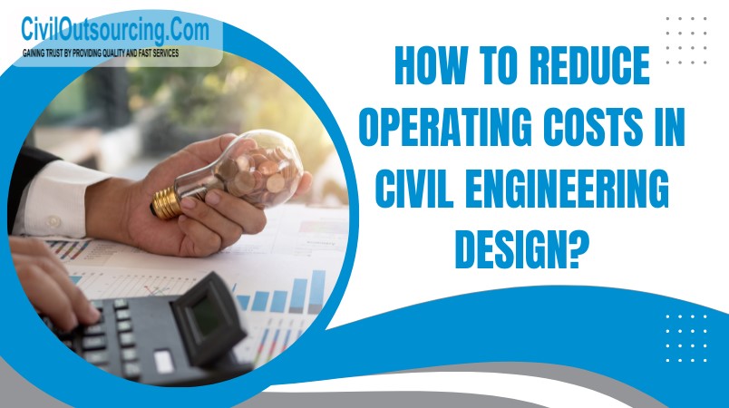 how to reduce operating costs in civil engineering design